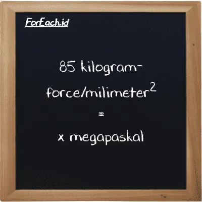 1 kilogram-force/milimeter<sup>2</sup> setara dengan 9.8067 megapaskal (1 kgf/mm<sup>2</sup> setara dengan 9.8067 MPa)